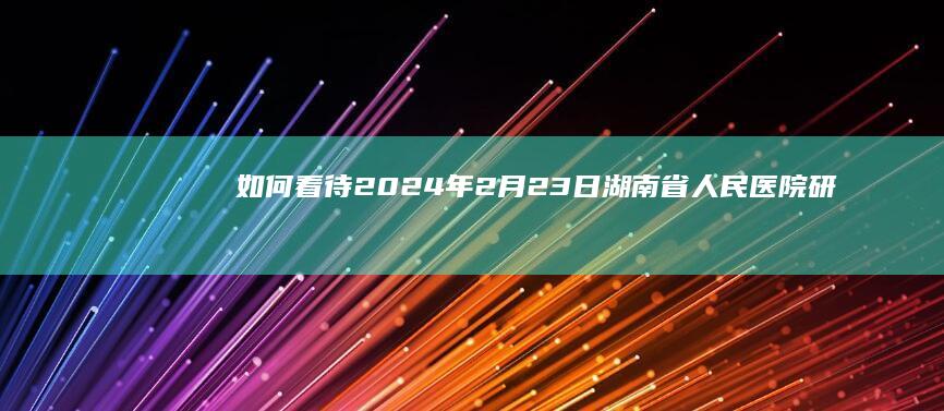 如何看待2024年2月23日湖南省人民医院研三专硕研究生留下遗书后自刎身亡？